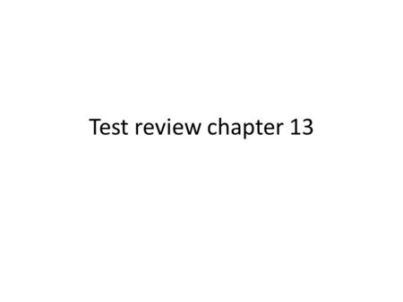 Test review chapter 13.