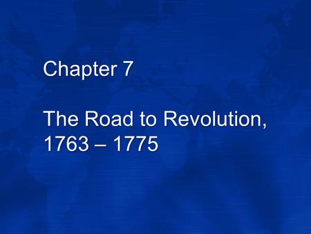 Chapter 7 The Road to Revolution, 1763 – 1775. The Deep Roots of Revolution Two ideas had taken root in the minds of the American colonists Republicanism.
