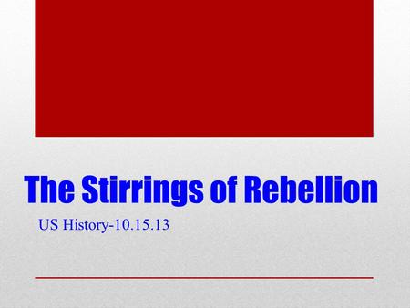 The Stirrings of Rebellion US History-10.15.13. Outline notes New method while reading Subheadings=main ideas Each subheading has bullet points outlining.