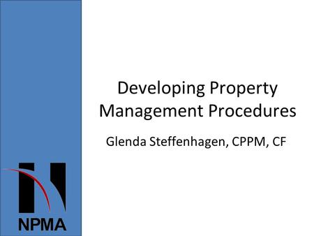 Developing Property Management Procedures Glenda Steffenhagen, CPPM, CF.