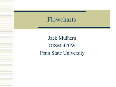 Flowcharts Jack Mulhern OISM 470W Penn State University.