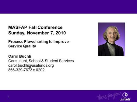 Carol Buchli Consultant, School & Student Services 866-329-7673 x 0202 1 MASFAP Fall Conference Sunday, November 7, 2010 Process.