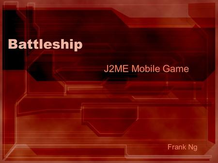 Battleship J2ME Mobile Game Frank Ng. Approach Installed J2ME and Eclipse to edit the Java code Learned J2ME/Java by looking at example code Created a.