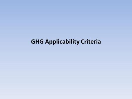 GHG Applicability Criteria. Introduction to PSD GHG Applicability As stated earlier, Tailoring Rule does not change basic applicability process Incorporation.