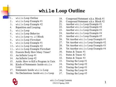 While Loop Lesson CS1313 Spring 2009 1 while Loop Outline 1.while Loop Outline 2.while Loop Example #1 3.while Loop Example #2 4.Repetition and Looping.
