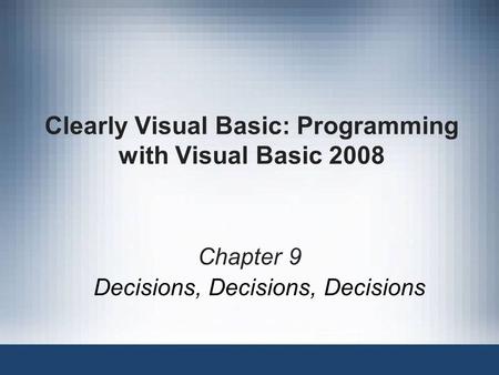 Clearly Visual Basic: Programming with Visual Basic 2008 Chapter 9 Decisions, Decisions, Decisions.