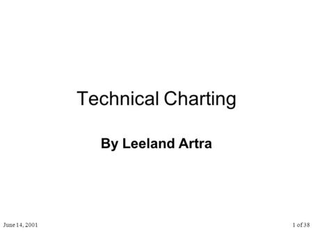 June 14, 20011 of 38 Technical Charting By Leeland Artra.