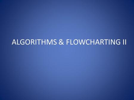 ALGORITHMS & FLOWCHARTING II