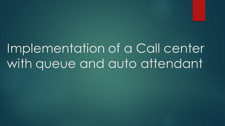 Implementation of a Call center with queue and auto attendant.