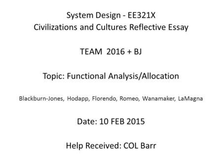 System Design - EE321X Civilizations and Cultures Reflective Essay TEAM 2016 + BJ Topic: Functional Analysis/Allocation Blackburn-Jones, Hodapp, Florendo,