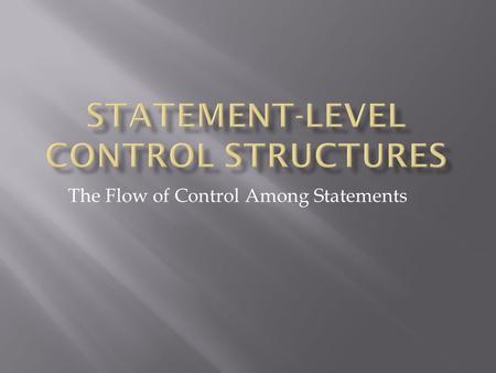 The Flow of Control Among Statements.  Selection Statements  Iterative Statements  Unconditional Branching  Guarded Commands.