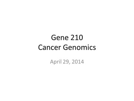 Gene 210 Cancer Genomics April 29, 2014. Key events in investigating the cancer genome M R Stratton Science 2011;331:1553-1558.