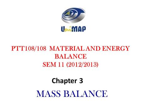 PTT108/108 MATERIAL AND ENERGY BALANCE