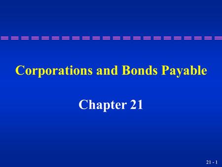 21 - 1 Corporations and Bonds Payable Chapter 21.