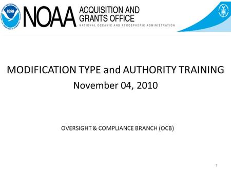 OVERSIGHT & COMPLIANCE BRANCH (OCB) MODIFICATION TYPE and AUTHORITY TRAINING November 04, 2010 1.