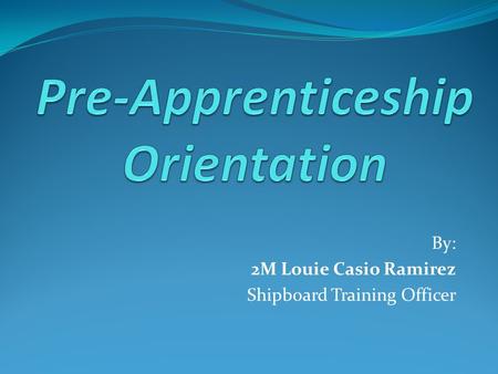 By: 2M Louie Casio Ramirez Shipboard Training Officer.