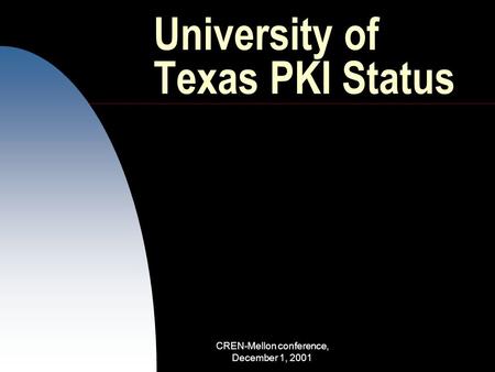 CREN-Mellon conference, December 1, 2001 University of Texas PKI Status.