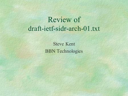 Review of draft-ietf-sidr-arch-01.txt Steve Kent BBN Technologies.