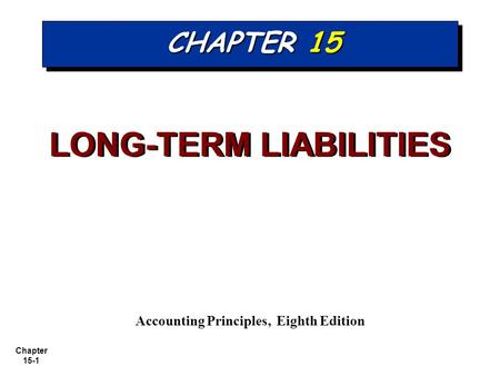 LONG-TERM LIABILITIES Accounting Principles, Eighth Edition