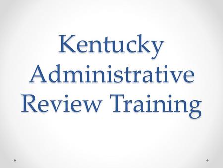 Kentucky Administrative Review Training. Reinvention Goals The Healthy, Hunger-Free Kids Act of 2010 calls for a more effective and efficient review process: