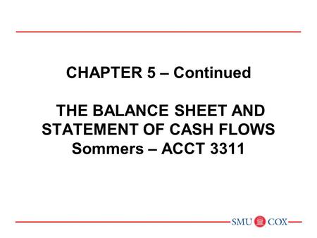 Chapter 5 – Continued The balance sheet and STATEMENT OF CASH FLOWS Sommers – ACCT 3311 Chapter 1: Environment and Theoretical Structure of Financial.