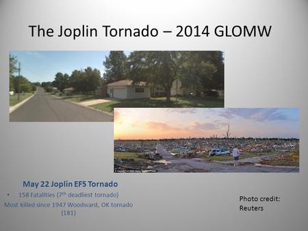 The Joplin Tornado – 2014 GLOMW May 22 Joplin EF5 Tornado 158 Fatalities (7 th deadliest tornado) Most killed since 1947 Woodward, OK tornado (181) 1 Photo.