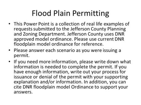 Flood Plain Permitting This Power Point is a collection of real life examples of requests submitted to the Jefferson County Planning and Zoning Department.