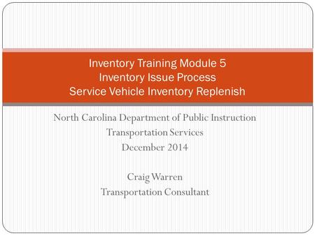 North Carolina Department of Public Instruction Transportation Services December 2014 Craig Warren Transportation Consultant Inventory Training Module.