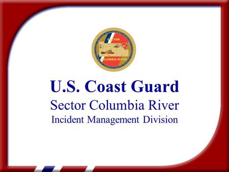 U.S. Coast Guard Sector Columbia River Incident Management Division.