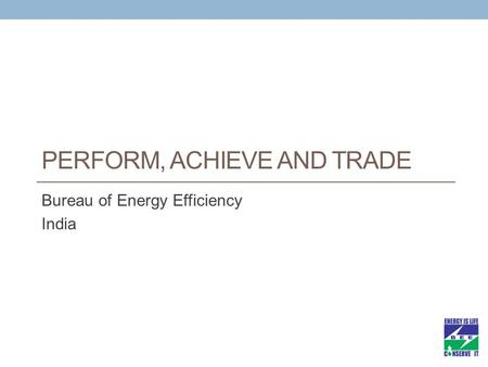 PERFORM, ACHIEVE AND TRADE Bureau of Energy Efficiency India.