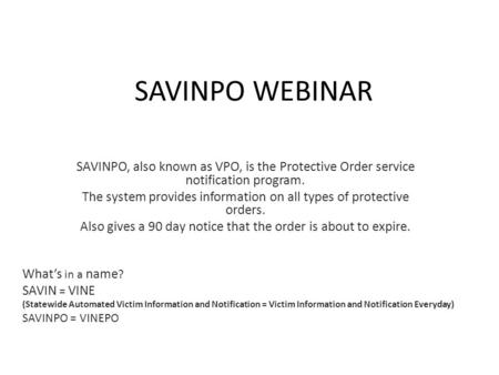 SAVINPO WEBINAR SAVINPO, also known as VPO, is the Protective Order service notification program. The system provides information on all types of protective.
