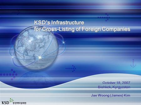 KSD’s Infrastructure for Cross-Listing of Foreign Companies KSD’s Infrastructure for Cross-Listing of Foreign Companies October 18, 2007 Bishkek, Kyrgyzstan.