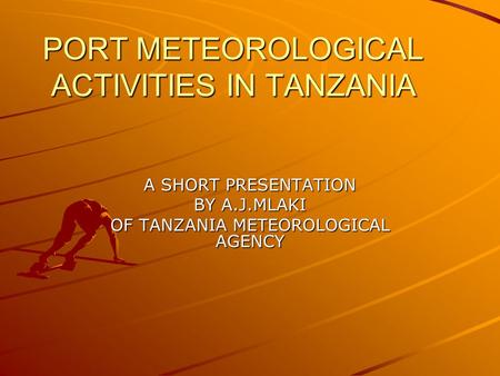 PORT METEOROLOGICAL ACTIVITIES IN TANZANIA A SHORT PRESENTATION BY A.J.MLAKI OF TANZANIA METEOROLOGICAL AGENCY.
