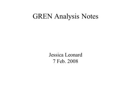 GREN Analysis Notes Jessica Leonard 7 Feb. 2008. Issue: HCAL Timing ● Depending on run, half to most of data not in correct time sample (“sample of interest”)