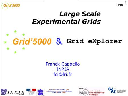 Grid’5000 GdX Grid'5000 and Grid eXplorer 1 Large Scale Experimental Grids Grid’5000 Grid eXplorer & Franck Cappello INRIA