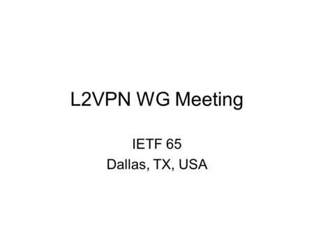 L2VPN WG Meeting IETF 65 Dallas, TX, USA. WG Document Status (1/4) I-D’s previously “On Hold”, pending resolution of Security Area review: Cleared DISCUSS: