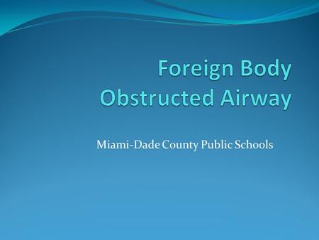 Miami-Dade County Public Schools. Foreign Body Airway Obstruction A choking person’s airway may be completely or partially blocked. A complete blockage.