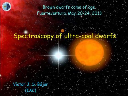 Spectroscopy of ultra-cool dwarfs Brown dwarfs come of age. Fuerteventura. May 20-24, 2013 Víctor J. S. Béjar (IAC)
