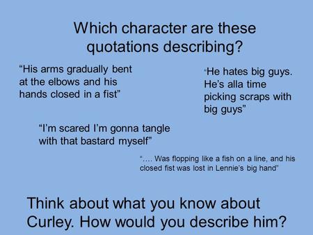 Which character are these quotations describing? “His arms gradually bent at the elbows and his hands closed in a fist” “ He hates big guys. He’s alla.