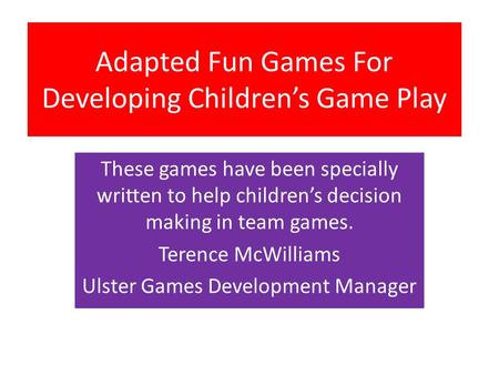 Adapted Fun Games For Developing Children’s Game Play These games have been specially written to help children’s decision making in team games. Terence.