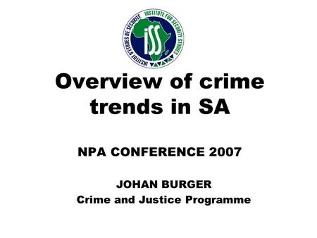 Overview of crime trends in SA NPA CONFERENCE 2007 JOHAN BURGER Crime and Justice Programme.