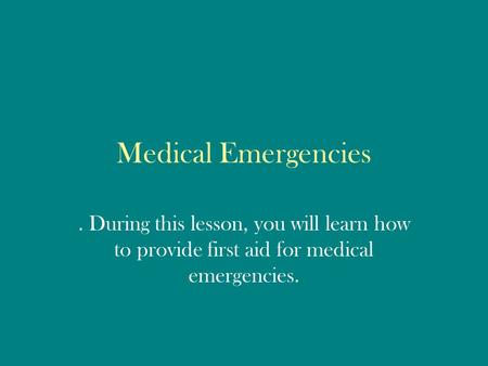 Medical Emergencies. During this lesson, you will learn how to provide first aid for medical emergencies.