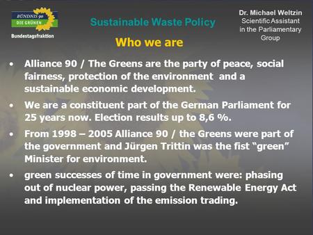 Sustainable Waste Policy Dr. Michael Weltzin Scientific Assistant in the Parliamentary Group Alliance 90 / The Greens are the party of peace, social fairness,