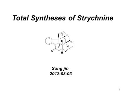 1 Total Syntheses of Strychnine Song jin 2012-03-03.