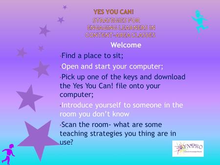 Welcome Find a place to sit; Open and start your computer; Pick up one of the keys and download the Yes You Can! file onto your computer; Introduce yourself.