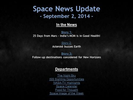 Space News Update - September 2, 2014 - In the News Story 1: Story 1: 25 Days from Mars – India’s MOM is in Good Health! Story 2: Story 2: Asteroid buzzes.