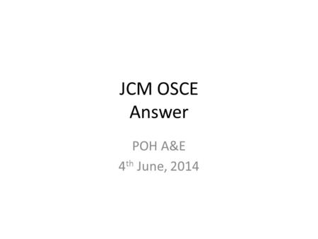 JCM OSCE Answer POH A&E 4th June, 2014.