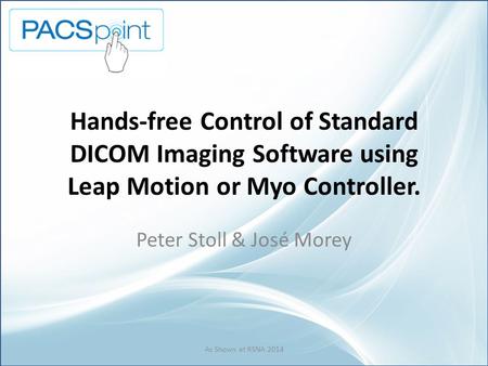 Hands-free Control of Standard DICOM Imaging Software using Leap Motion or Myo Controller. Peter Stoll & José Morey As Shown at RSNA 2014.