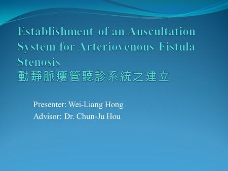 Presenter: Wei-Liang Hong Advisor: Dr. Chun-Ju Hou.