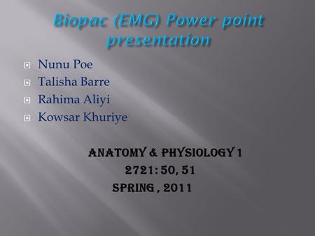  Nunu Poe  Talisha Barre  Rahima Aliyi  Kowsar Khuriye Anatomy & Physiology 1 2721: 50, 51 Spring, 2011.